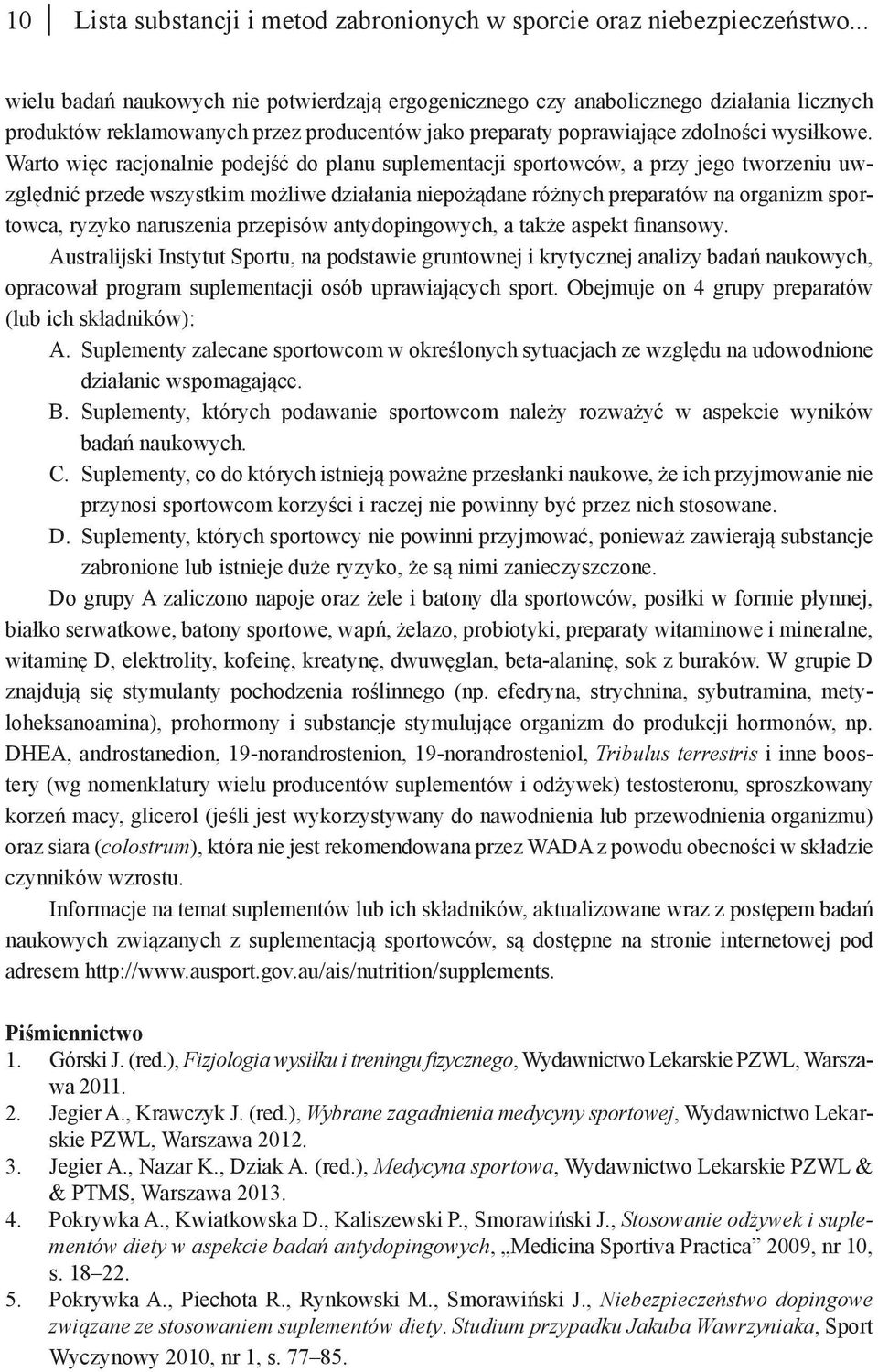 Warto więc racjonalnie podejść do planu suplementacji sportowców, a przy jego tworzeniu uwzględnić przede wszystkim możliwe działania niepożądane różnych preparatów na organizm sportowca, ryzyko