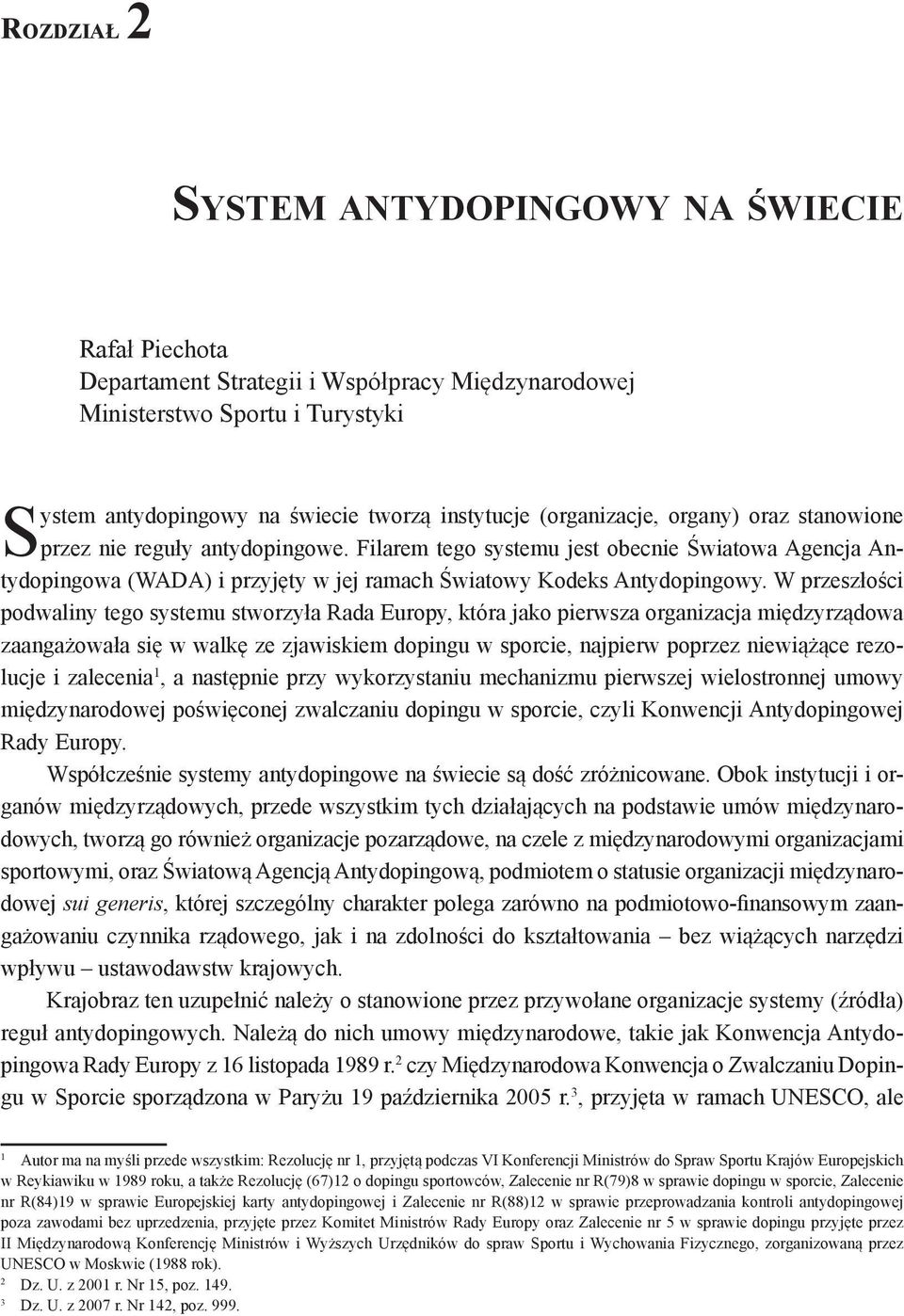 W przeszłości podwaliny tego systemu stworzyła Rada Europy, która jako pierwsza organizacja międzyrządowa zaangażowała się w walkę ze zjawiskiem dopingu w sporcie, najpierw poprzez niewiążące