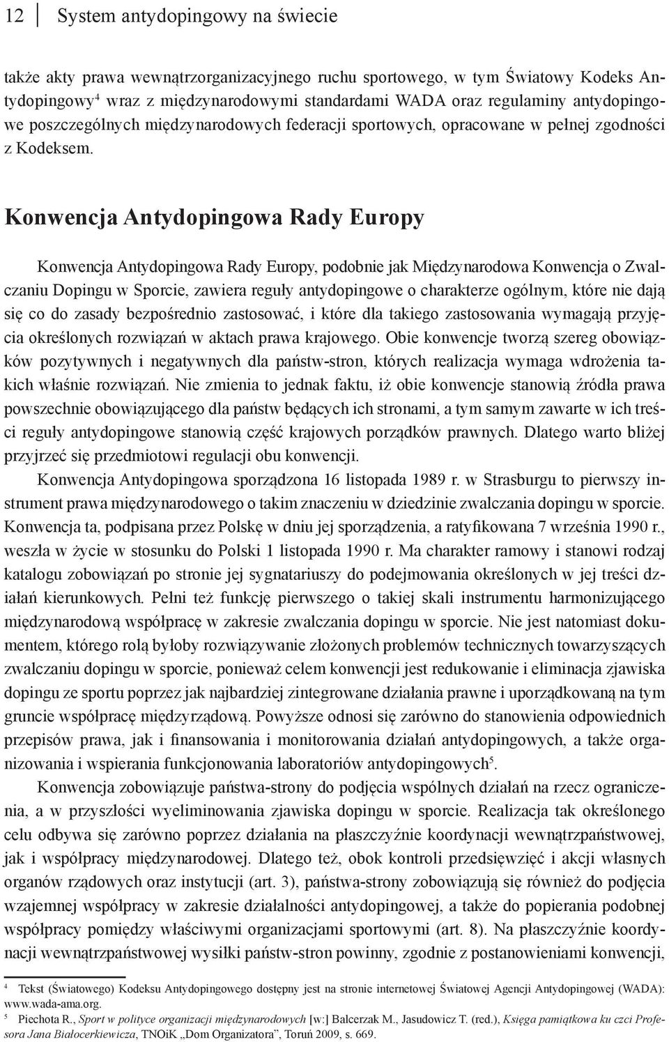 Konwencja Antydopingowa Rady Europy Konwencja Antydopingowa Rady Europy, podobnie jak Międzynarodowa Konwencja o Zwalczaniu Dopingu w Sporcie, zawiera reguły antydopingowe o charakterze ogólnym,