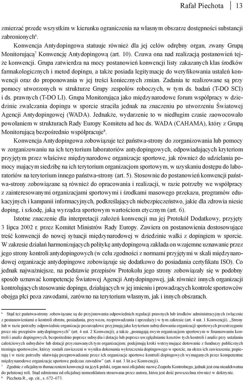 Grupa zatwierdza na mocy postanowień konwencji listy zakazanych klas środków farmakologicznych i metod dopingu, a także posiada legitymację do weryfikowania ustaleń konwencji oraz do proponowania w