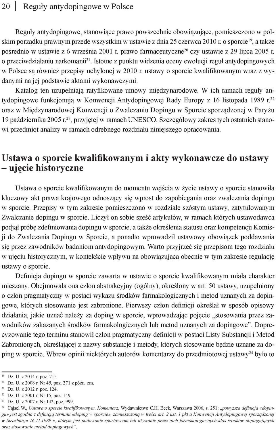 Istotne z punktu widzenia oceny ewolucji reguł antydopingowych w Polsce są również przepisy uchylonej w 2010 r. ustawy o sporcie kwalifikowanym wraz z wydanymi na jej podstawie aktami wykonawczymi.