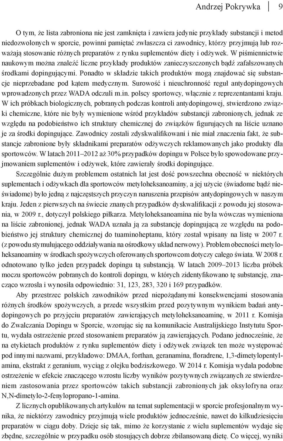 W piśmiennictwie naukowym można znaleźć liczne przykłady produktów zanieczyszczonych bądź zafałszowanych środkami dopingującymi.