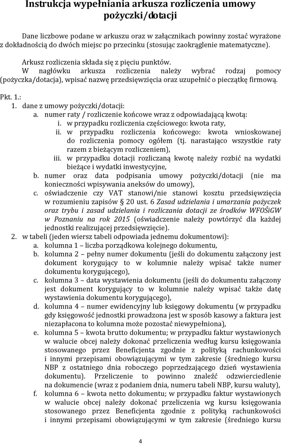 W nagłówku arkusza rozliczenia należy wybrać rodzaj pomocy (pożyczka/dotacja), wpisać nazwę przedsięwzięcia oraz uzupełnić o pieczątkę firmową. Pkt. 1.: 1. dane z umowy pożyczki/dotacji: a.