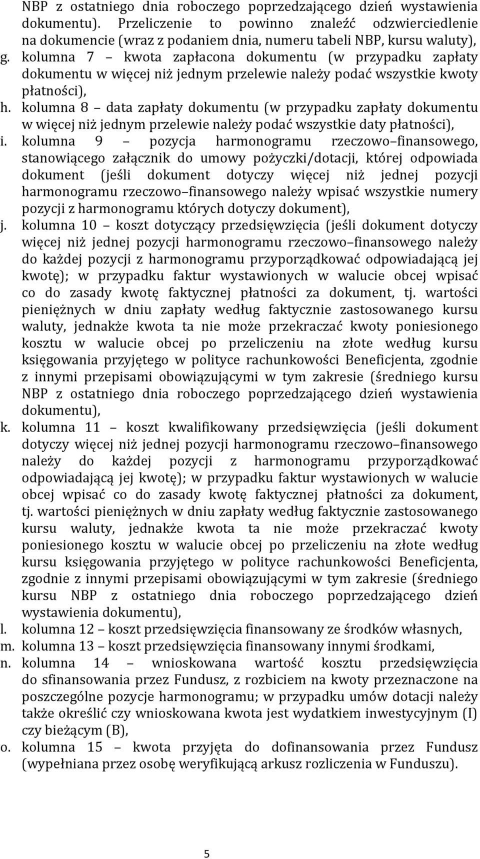 kolumna 8 data zapłaty dokumentu (w przypadku zapłaty dokumentu w więcej niż jednym przelewie należy podać wszystkie daty płatności), i.