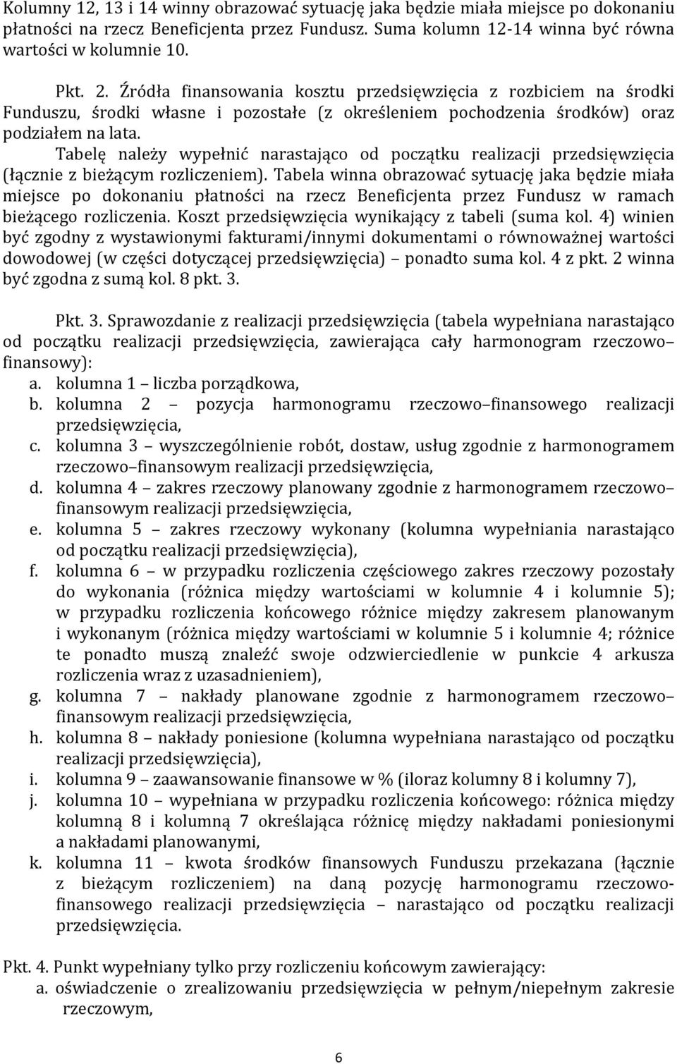 Tabelę należy wypełnić narastająco od początku realizacji przedsięwzięcia (łącznie z bieżącym rozliczeniem).