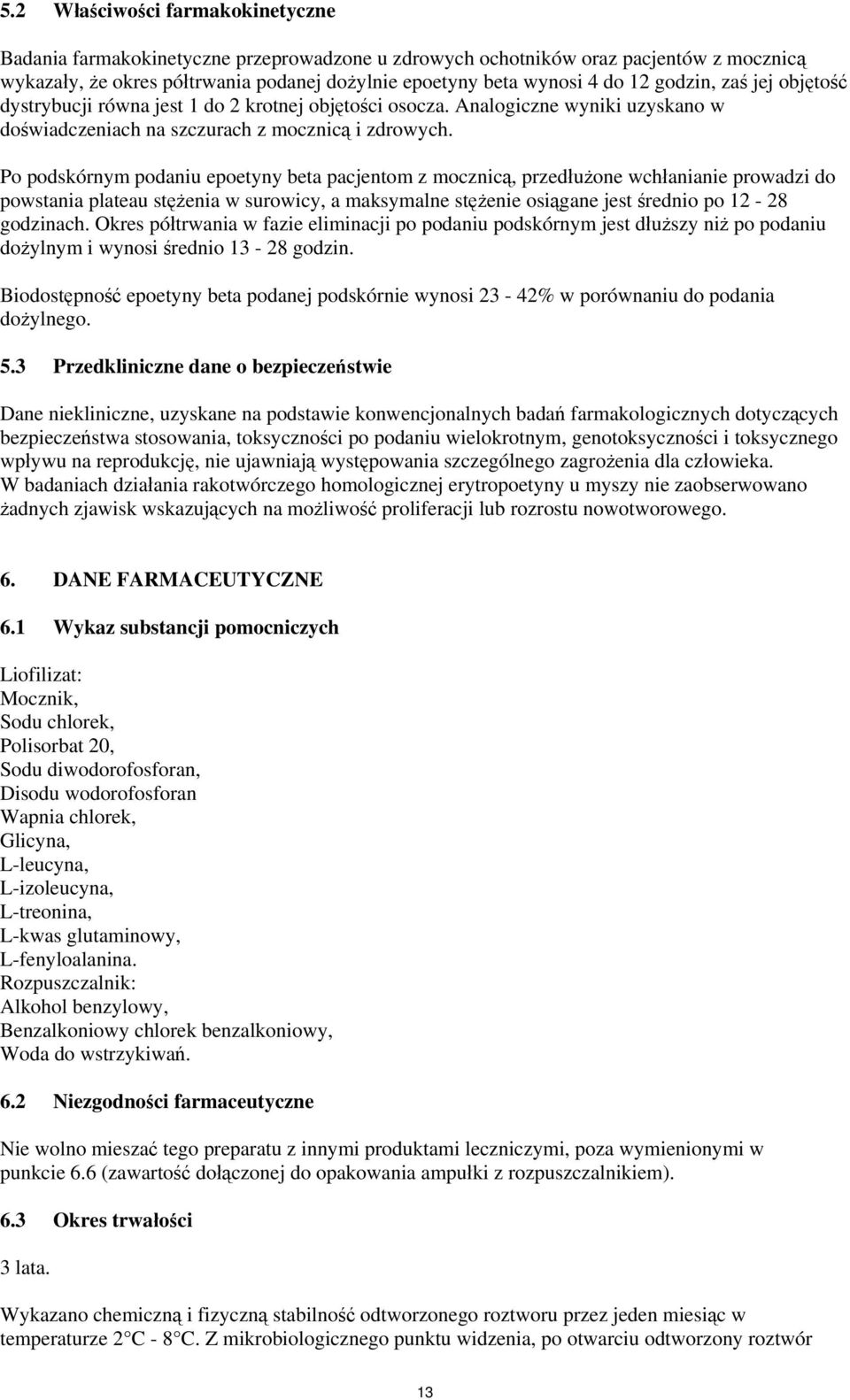 Po podskórnym podaniu epoetyny beta pacjentom z mocznicą, przedłużone wchłanianie prowadzi do powstania plateau stężenia w surowicy, a maksymalne stężenie osiągane jest średnio po 12-28 godzinach.