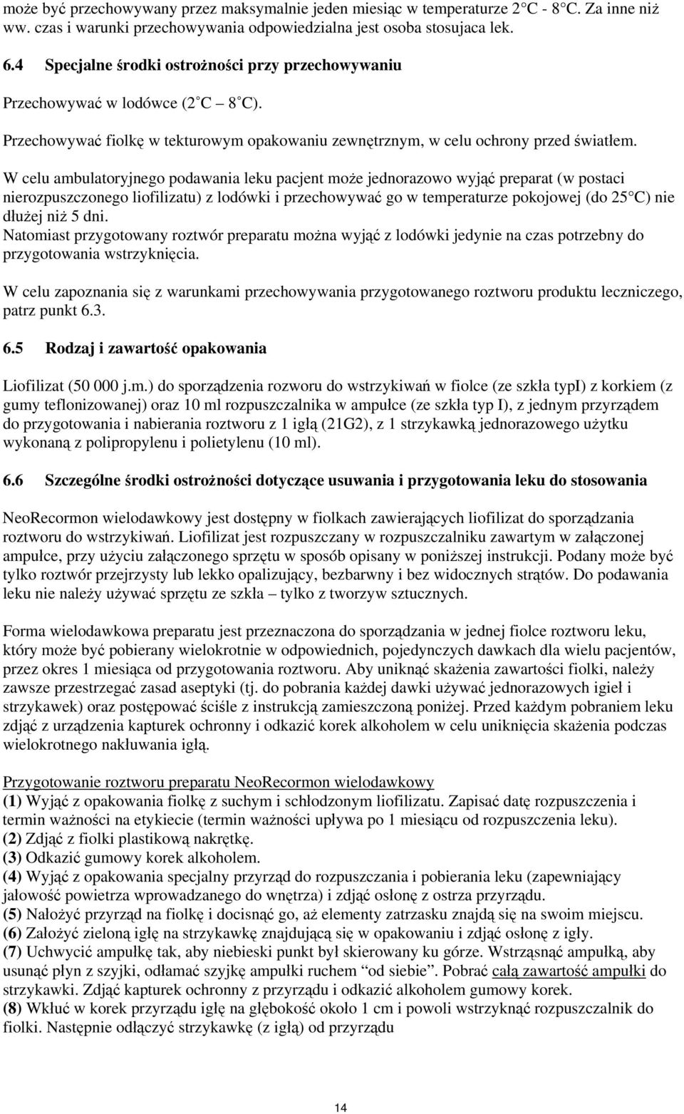 W celu ambulatoryjnego podawania leku pacjent może jednorazowo wyjąć preparat (w postaci nierozpuszczonego liofilizatu) z lodówki i przechowywać go w temperaturze pokojowej (do 25 C) nie dłużej niż 5