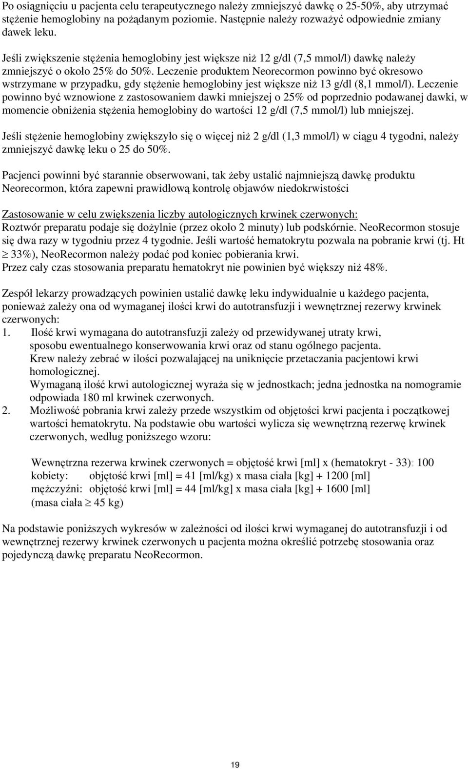 Leczenie produktem Neorecormon powinno być okresowo wstrzymane w przypadku, gdy stężenie hemoglobiny jest większe niż 13 g/dl (8,1 mmol/l).