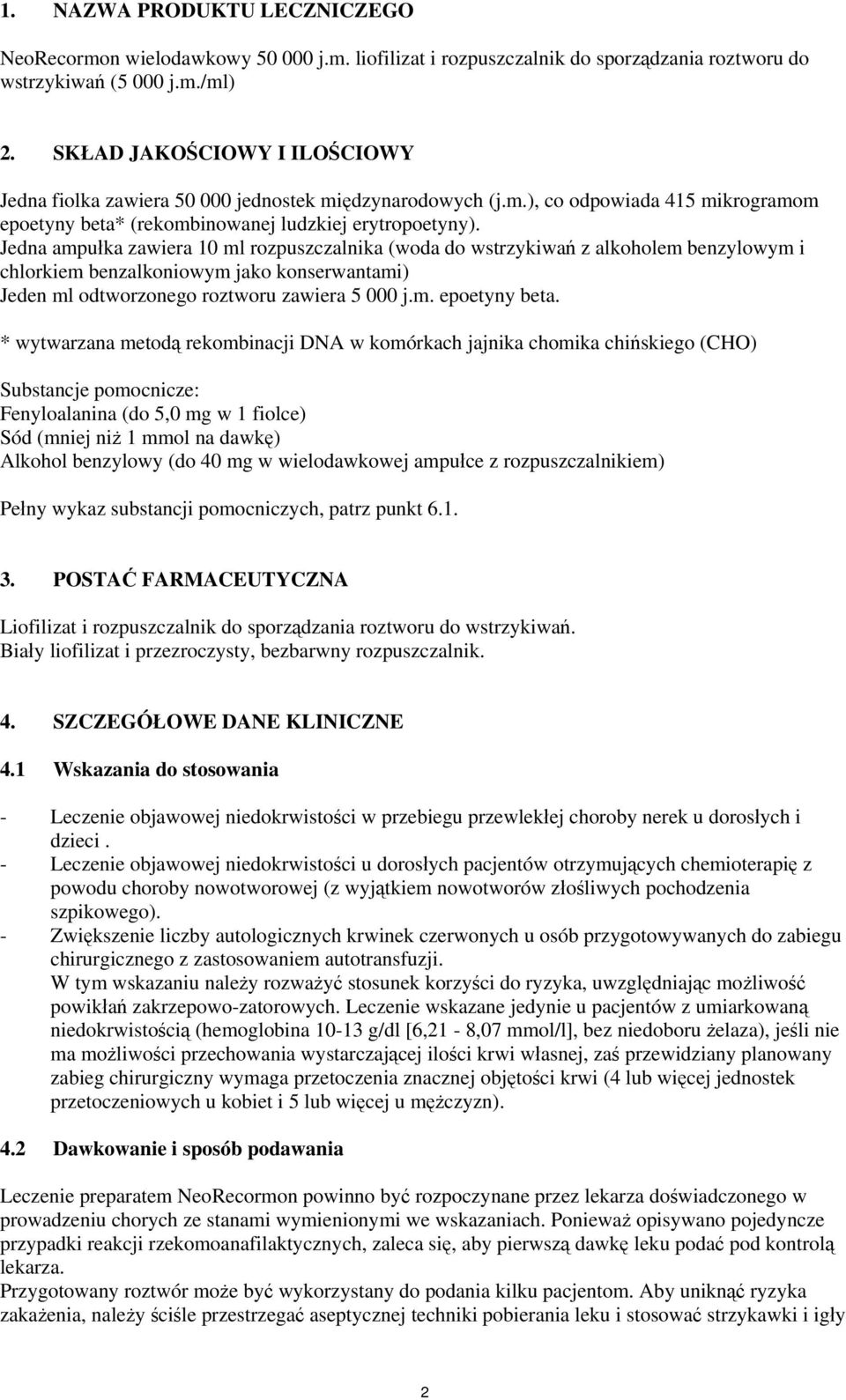 Jedna ampułka zawiera 10 ml rozpuszczalnika (woda do wstrzykiwań z alkoholem benzylowym i chlorkiem benzalkoniowym jako konserwantami) Jeden ml odtworzonego roztworu zawiera 5 000 j.m. epoetyny beta.