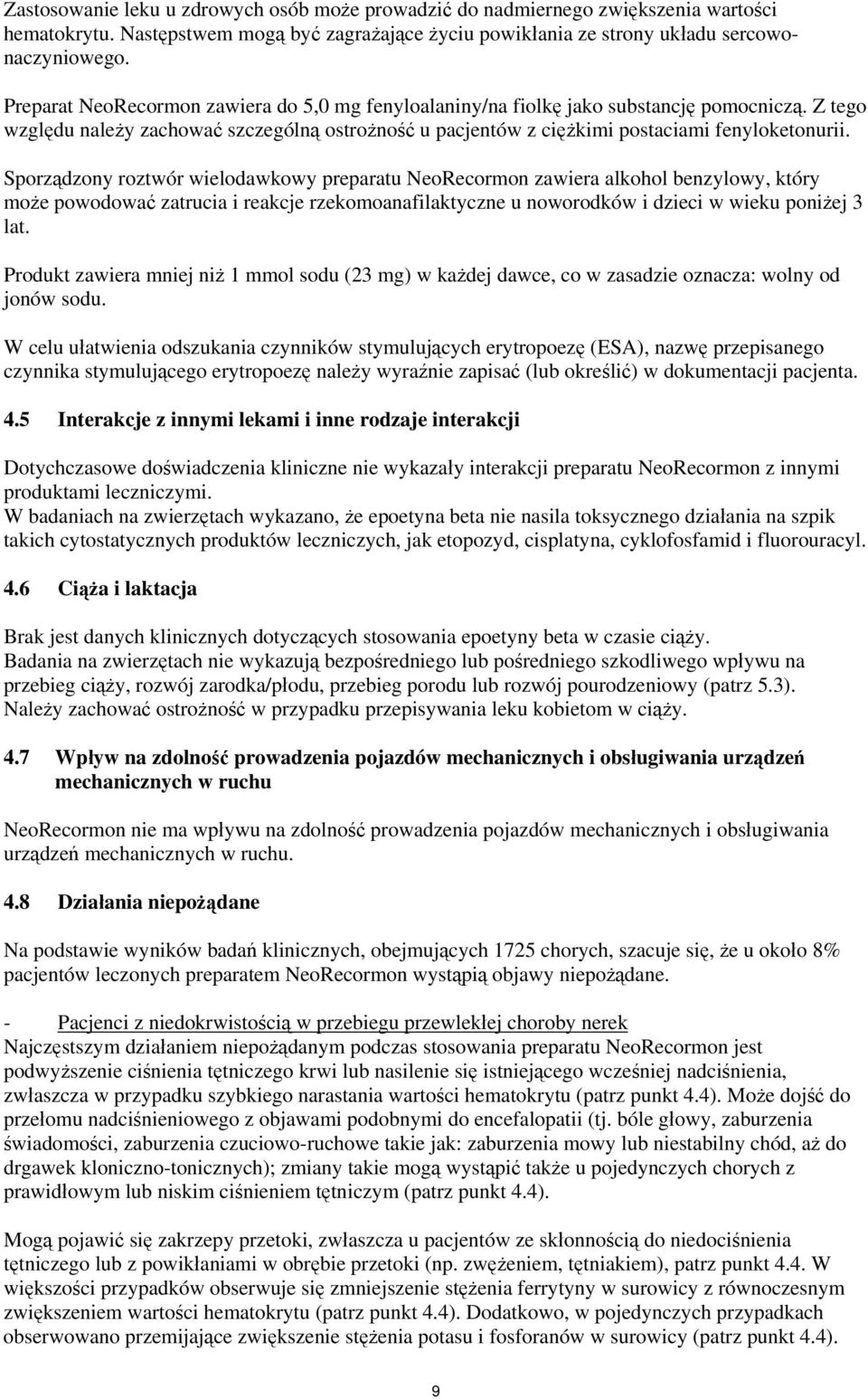 Sporządzony roztwór wielodawkowy preparatu NeoRecormon zawiera alkohol benzylowy, który może powodować zatrucia i reakcje rzekomoanafilaktyczne u noworodków i dzieci w wieku poniżej 3 lat.