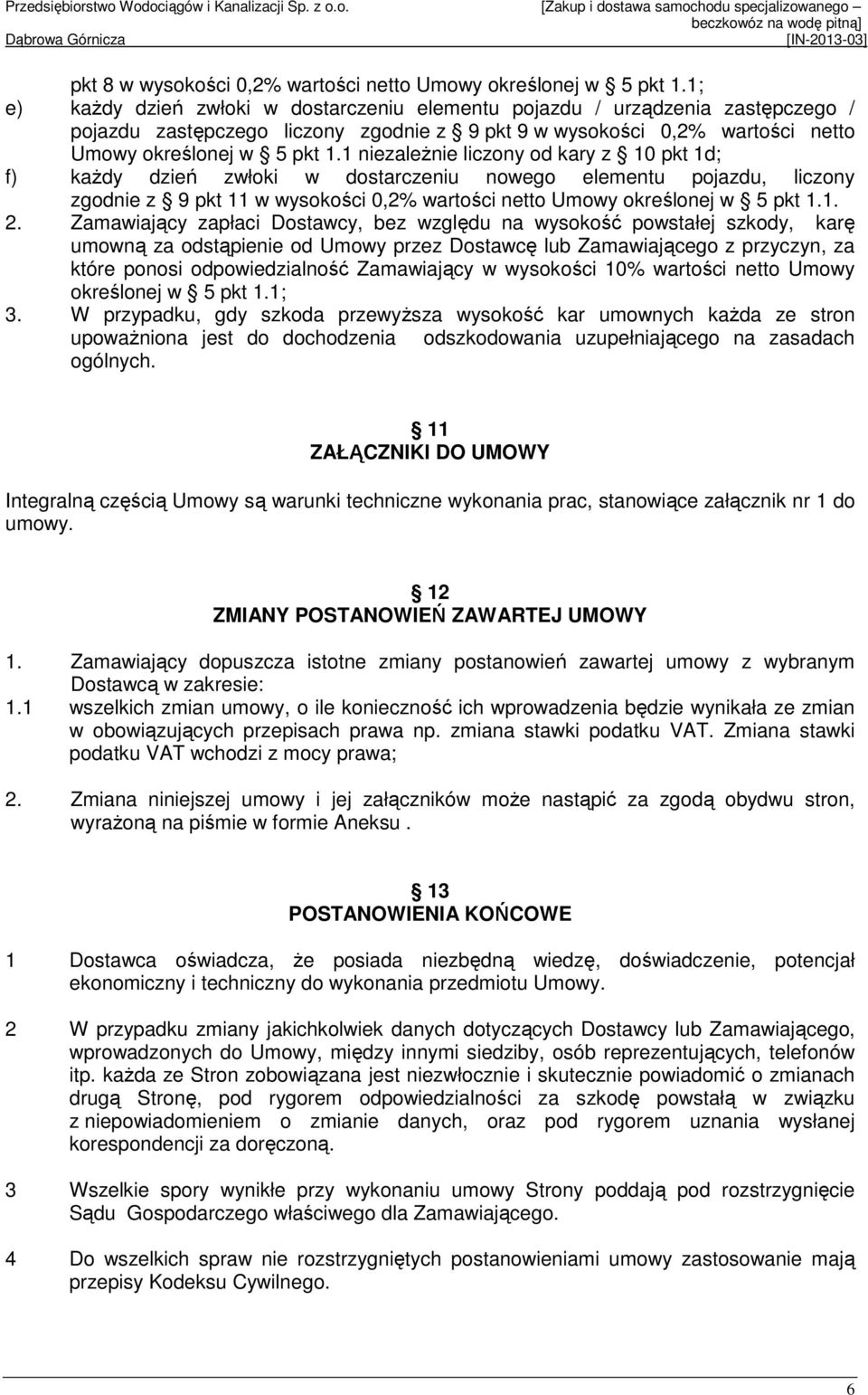 1 niezaleŝnie liczony od kary z 10 pkt 1d; f) kaŝdy dzień zwłoki w dostarczeniu nowego elementu pojazdu, liczony zgodnie z 9 pkt 11 w wysokości 0,2% wartości netto Umowy określonej w 5 pkt 1.1. 2.