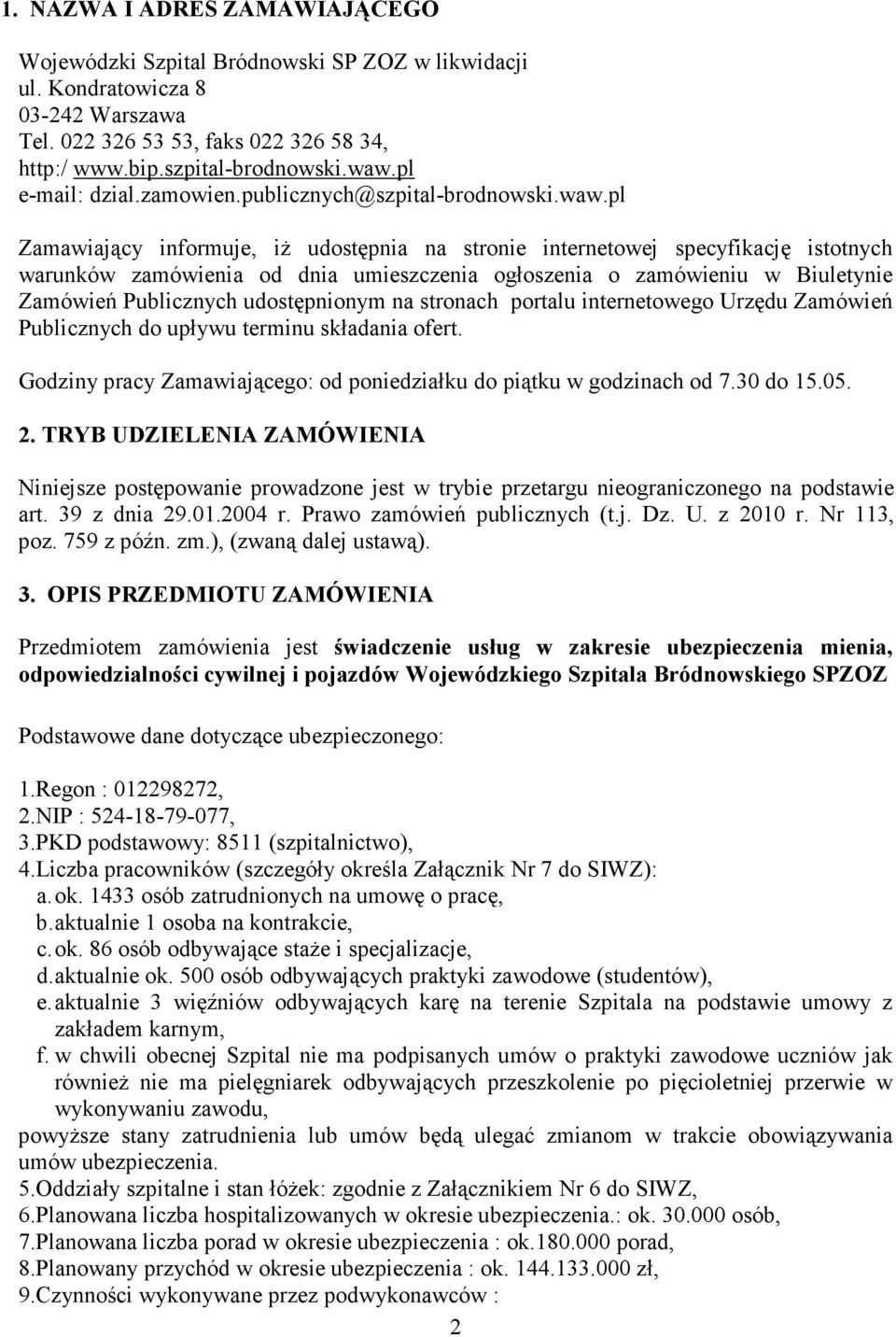 pl Zamawiający informuje, iŝ udostępnia na stronie internetowej specyfikację istotnych warunków zamówienia od dnia umieszczenia ogłoszenia o zamówieniu w Biuletynie Zamówień Publicznych udostępnionym