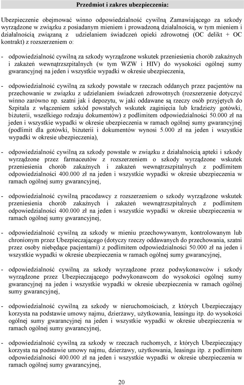 zakaŝeń wewnątrzszpitalnych (w tym WZW i HIV) do wysokości ogólnej sumy gwarancyjnej na jeden i wszystkie wypadki w okresie ubezpieczenia, - odpowiedzialność cywilną za szkody powstałe w rzeczach