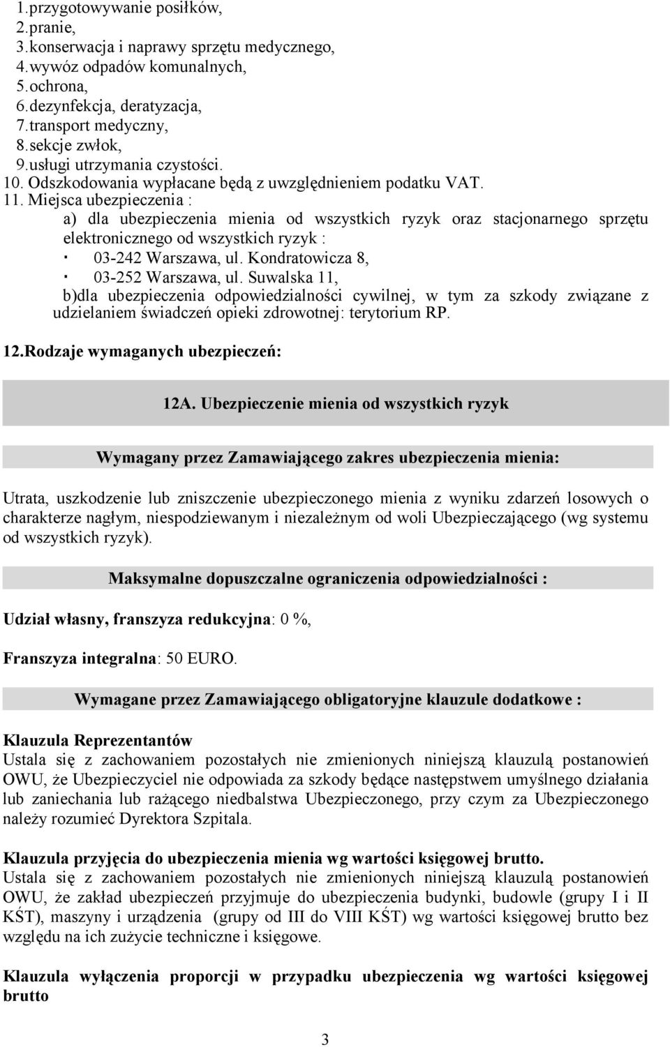 Miejsca ubezpieczenia : a) dla ubezpieczenia mienia od wszystkich ryzyk oraz stacjonarnego sprzętu elektronicznego od wszystkich ryzyk : 03-242 Warszawa, ul. Kondratowicza 8, 03-252 Warszawa, ul.