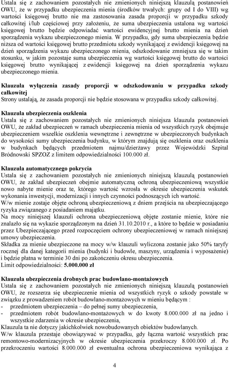 W przypadku, gdy suma ubezpieczenia będzie niŝsza od wartości księgowej brutto przedmiotu szkody wynikającej z ewidencji księgowej na dzień sporządzenia wykazu ubezpieczonego mienia, odszkodowanie