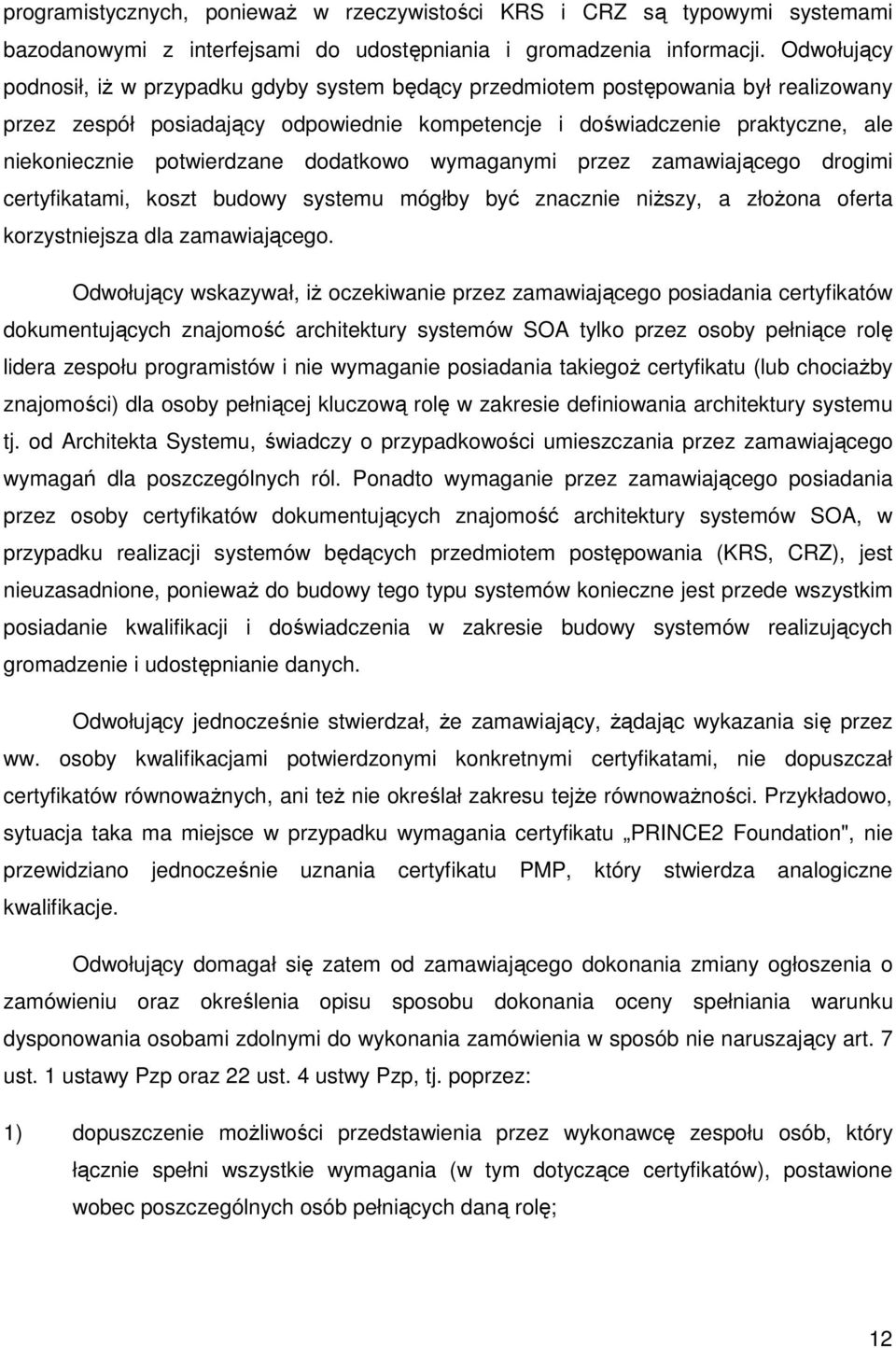 potwierdzane dodatkowo wymaganymi przez zamawiającego drogimi certyfikatami, koszt budowy systemu mógłby być znacznie niŝszy, a złoŝona oferta korzystniejsza dla zamawiającego.