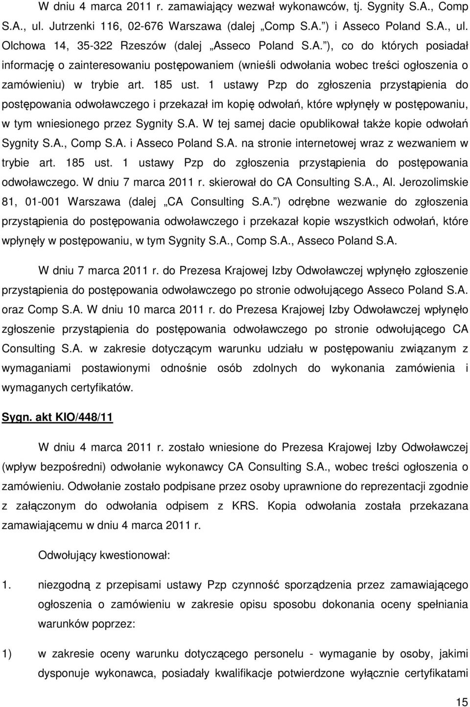 1 ustawy Pzp do zgłoszenia przystąpienia do postępowania odwoławczego i przekazał im kopię odwołań, które wpłynęły w postępowaniu, w tym wniesionego przez Sygnity S.A.