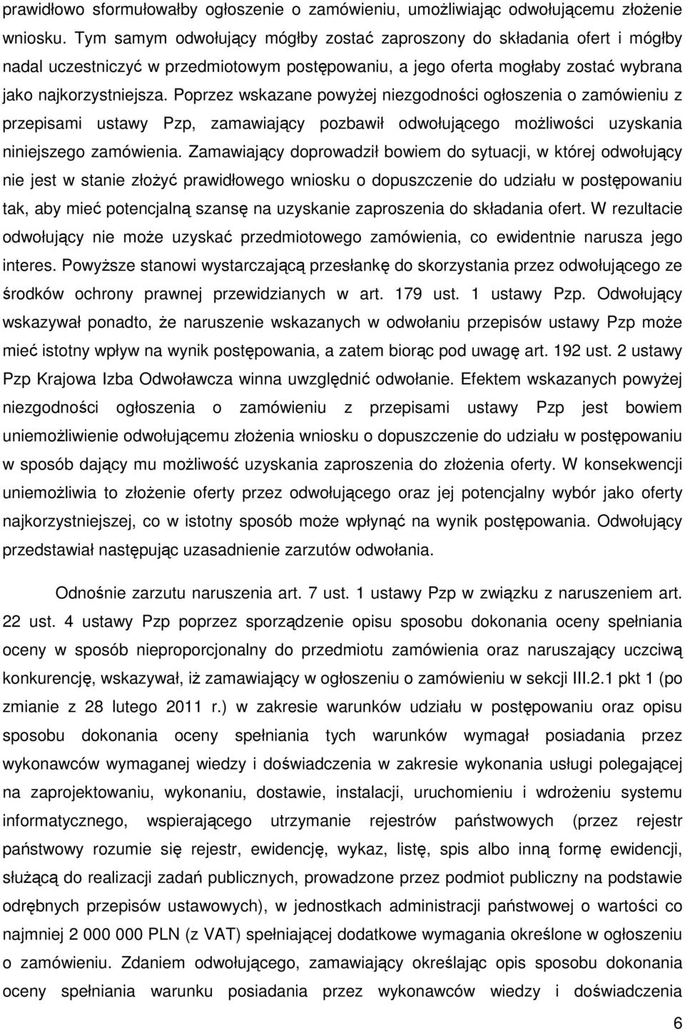 Poprzez wskazane powyŝej niezgodności ogłoszenia o zamówieniu z przepisami ustawy Pzp, zamawiający pozbawił odwołującego moŝliwości uzyskania niniejszego zamówienia.