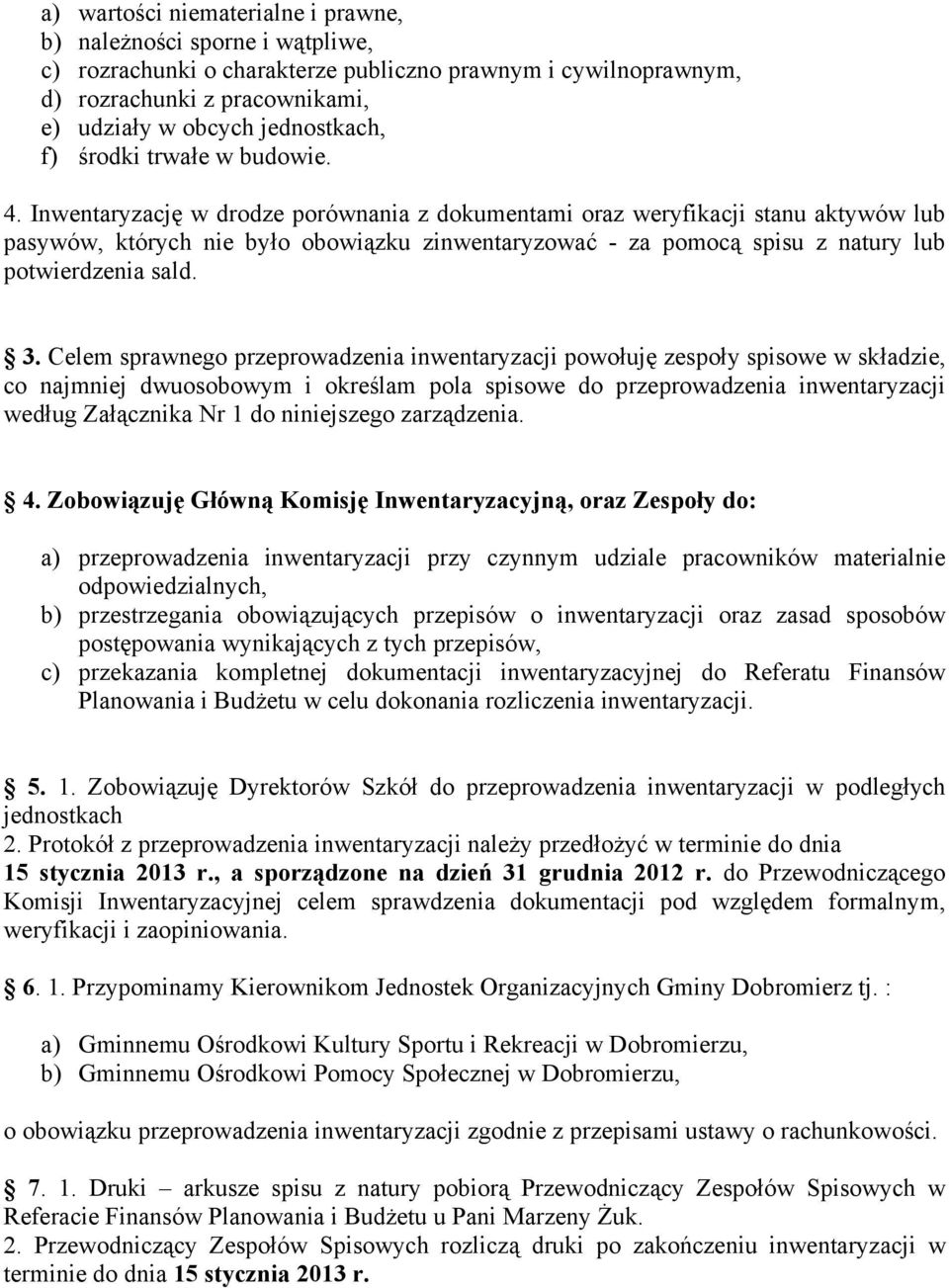 Inwentaryzację w drodze porównania z dokumentami oraz weryfikacji stanu aktywów lub pasywów, których nie było obowiązku zinwentaryzować - za pomocą spisu z natury lub potwierdzenia sald. 3.