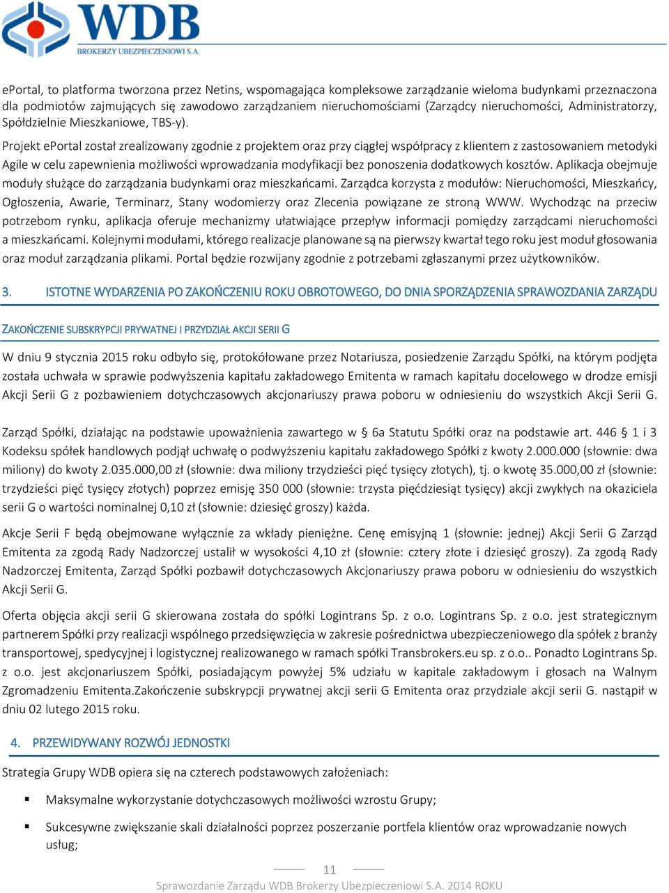 Projekt eportal został zrealizowany zgodnie z projektem oraz przy ciągłej współpracy z klientem z zastosowaniem metodyki Agile w celu zapewnienia możliwości wprowadzania modyfikacji bez ponoszenia