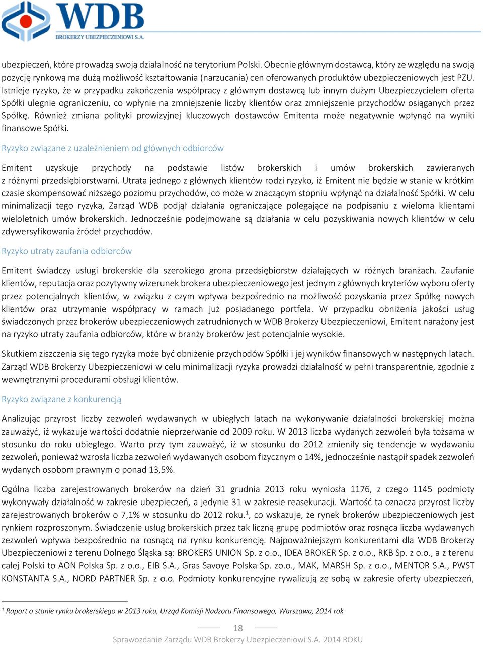 Istnieje ryzyko, że w przypadku zakończenia współpracy z głównym dostawcą lub innym dużym Ubezpieczycielem oferta Spółki ulegnie ograniczeniu, co wpłynie na zmniejszenie liczby klientów oraz