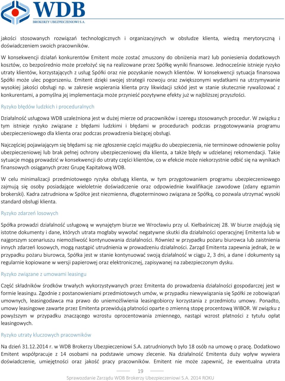 Jednocześnie istnieje ryzyko utraty klientów, korzystających z usług Spółki oraz nie pozyskanie nowych klientów. W konsekwencji sytuacja finansowa Spółki może ulec pogorszeniu.