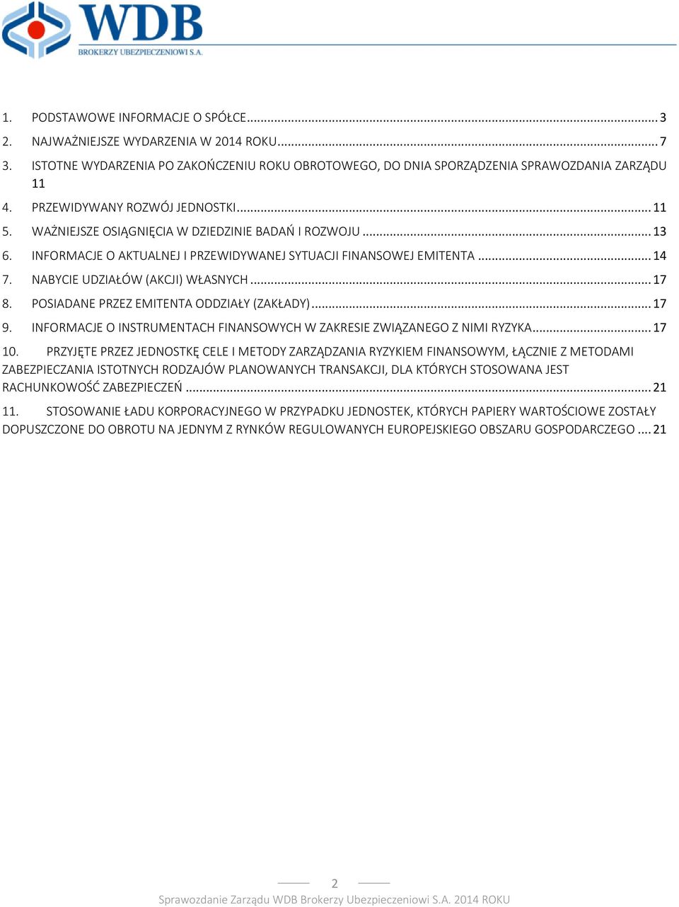 NABYCIE UDZIAŁÓW (AKCJI) WŁASNYCH... 17 8. POSIADANE PRZEZ EMITENTA ODDZIAŁY (ZAKŁADY)... 17 9. INFORMACJE O INSTRUMENTACH FINANSOWYCH W ZAKRESIE ZWIĄZANEGO Z NIMI RYZYKA... 17 10.