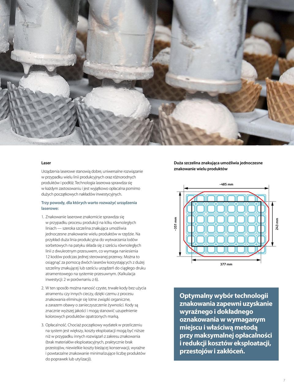 Duża szczelina znakująca umożliwia jednoczesne znakowanie wielu produktów ~485 mm Trzy powody, dla których warto rozważyć urządzenia laserowe: 1.