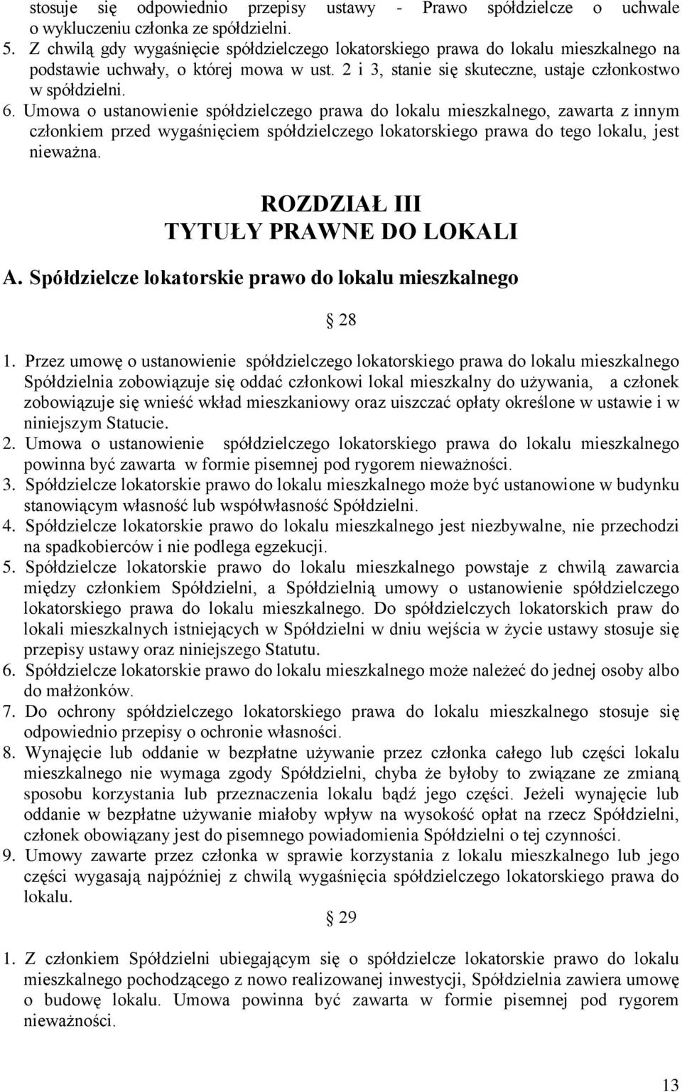 Umowa o ustanowienie spółdzielczego prawa do lokalu mieszkalnego, zawarta z innym członkiem przed wygaśnięciem spółdzielczego lokatorskiego prawa do tego lokalu, jest nieważna.