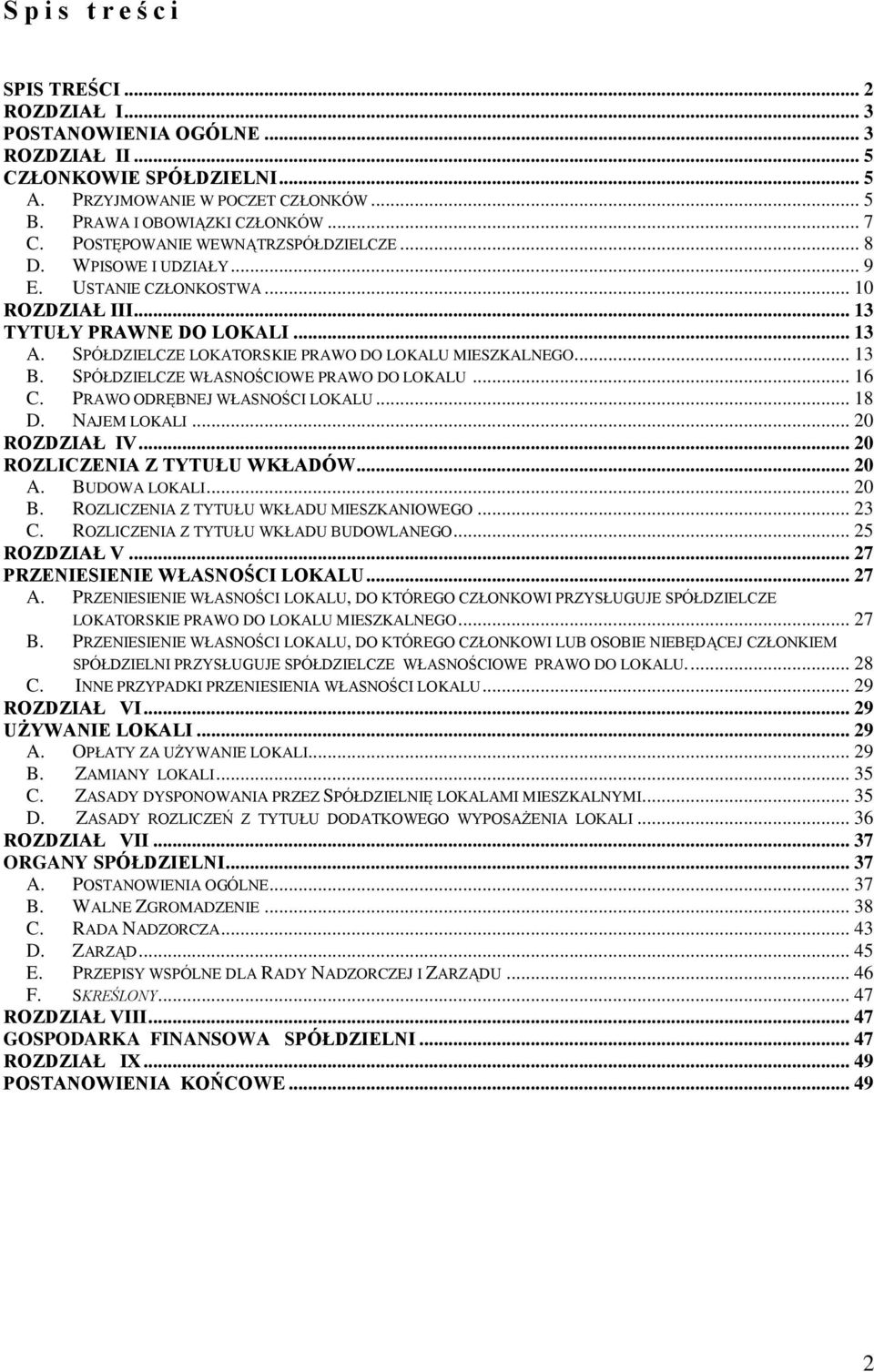 .. 13 B. SPÓŁDZIELCZE WŁASNOŚCIOWE PRAWO DO LOKALU... 16 C. PRAWO ODRĘBNEJ WŁASNOŚCI LOKALU... 18 D. NAJEM LOKALI... 20 ROZDZIAŁ IV... 20 ROZLICZENIA Z TYTUŁU WKŁADÓW... 20 A. BUDOWA LOKALI... 20 B.