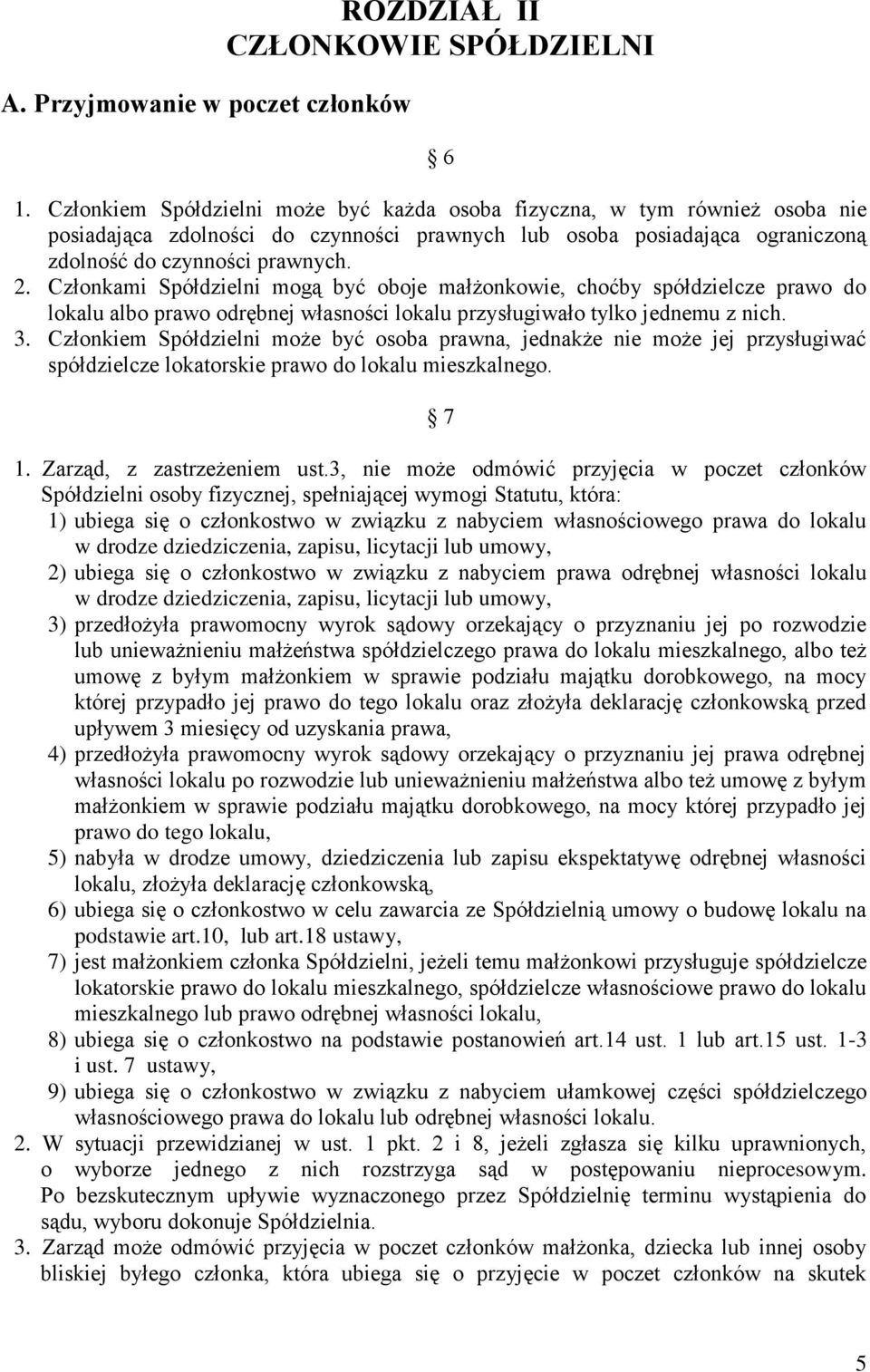 Członkami Spółdzielni mogą być oboje małżonkowie, choćby spółdzielcze prawo do lokalu albo prawo odrębnej własności lokalu przysługiwało tylko jednemu z nich. 3.