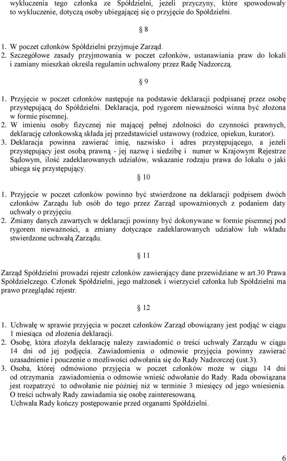 9 1. Przyjęcie w poczet członków następuje na podstawie deklaracji podpisanej przez osobę przystępującą do Spółdzielni. Deklaracja, pod rygorem nieważności winna być złożona w formie pisemnej. 2.