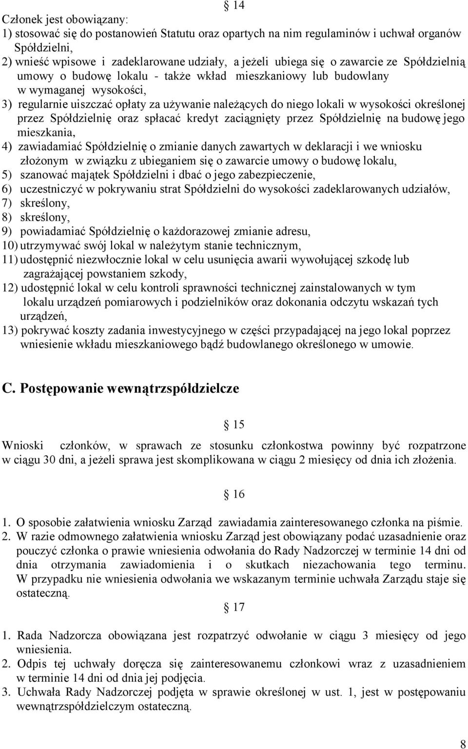 określonej przez Spółdzielnię oraz spłacać kredyt zaciągnięty przez Spółdzielnię na budowę jego mieszkania, 4) zawiadamiać Spółdzielnię o zmianie danych zawartych w deklaracji i we wniosku złożonym w