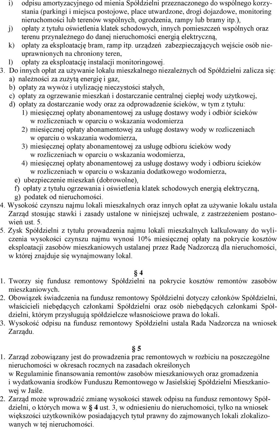 ), j) opłaty z tytułu oświetlenia klatek schodowych, innych pomieszczeń wspólnych oraz terenu przynależnego do danej nieruchomości energią elektryczną, k) opłaty za eksploatację bram, ramp itp.