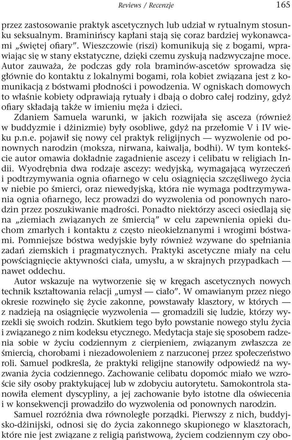 Autor zauważa, że podczas gdy rola braminów-ascetów sprowadza się głównie do kontaktu z lokalnymi bogami, rola kobiet związana jest z komunikacją z bóstwami płodności i powodzenia.