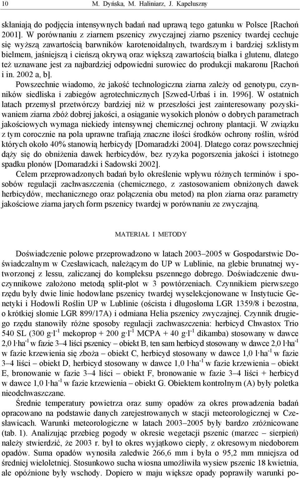 większą zawartością białka i glutenu, dlatego też uznawane jest za najbardziej odpowiedni surowiec do produkcji makaronu [Rachoń i in. 2002 a, b].