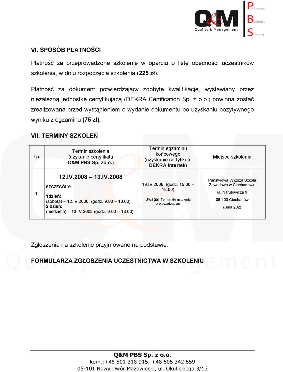 VII. TERMINY SZKOLEŃ Lp. Termin szkolenia (uzykanie certyfikatu Q&M PBS Sp. zo.o.) Termin egzaminu końcowego (uzyskanie certyfikatu DEKRA Intertek) Miejsce szkolenia 1. SZCZEGÓŁY: 12.IV.