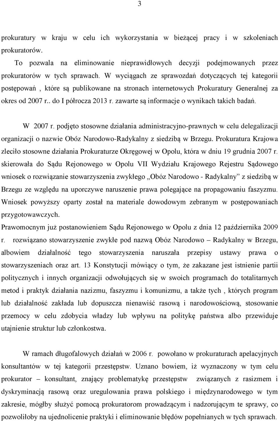 zawarte są informacje o wynikach takich badań. W 2007 r. podjęto stosowne działania administracyjno-prawnych w celu delegalizacji organizacji o nazwie Obóz Narodowo-Radykalny z siedzibą w Brzegu.