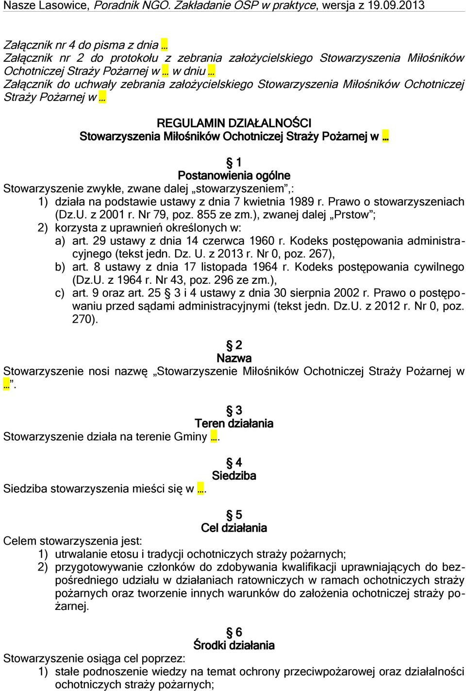 stowarzyszeniem,: 1) działa na podstawie ustawy z dnia 7 kwietnia 1989 r. Prawo o stowarzyszeniach (Dz.U. z 2001 r. Nr 79, poz. 855 ze zm.