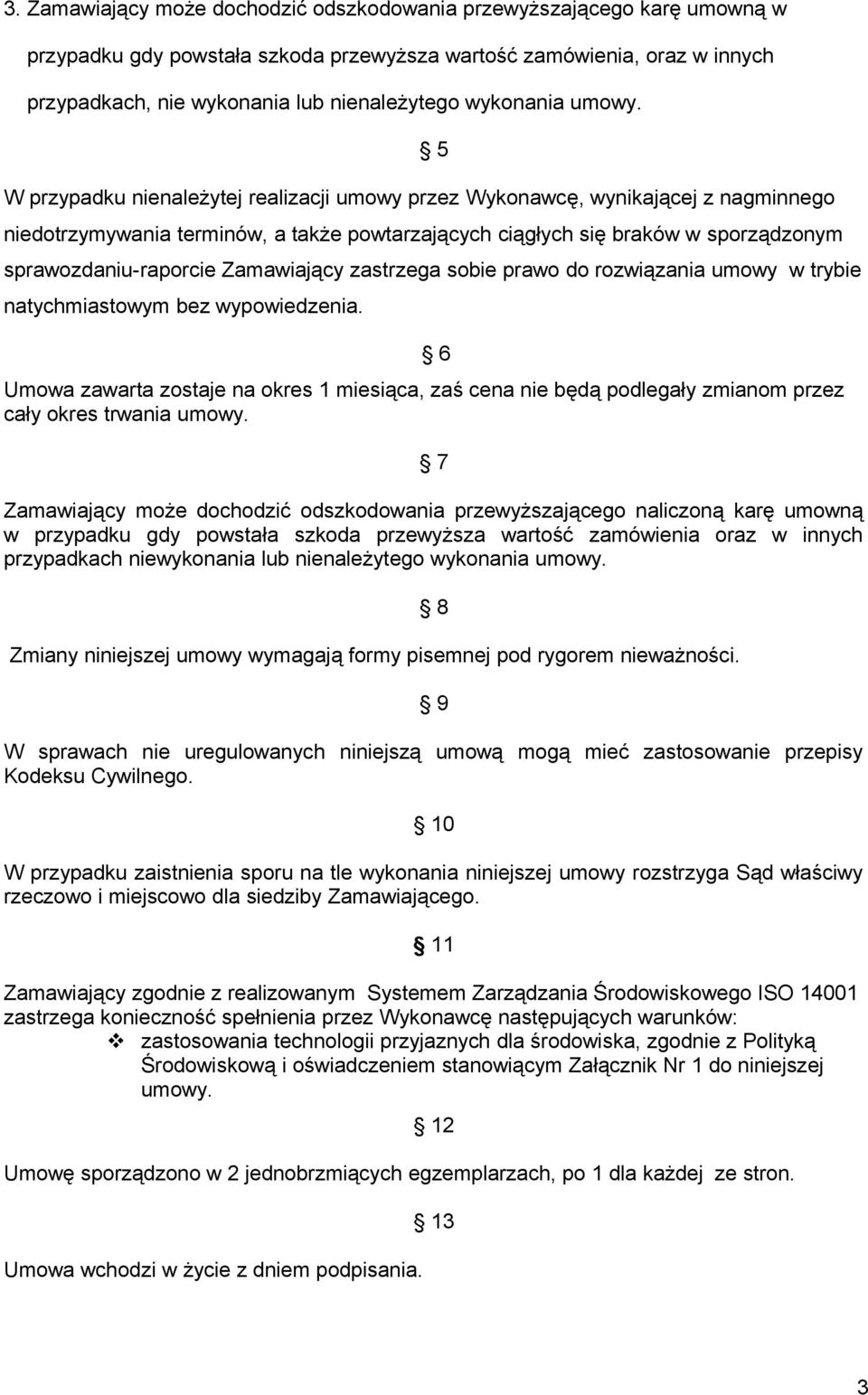 W przypadku nienależytej realizacji umowy przez Wykonawcę, wynikającej z nagminnego 5 niedotrzymywania terminów, a także powtarzających ciągłych się braków w sporządzonym sprawozdaniu-raporcie