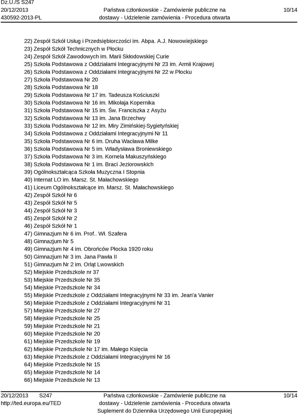 Armii Krajowej 26) Szkoła Podstawowa z Oddziałami Integracyjnymi Nr 22 w Płocku 27) Szkoła Podstawowa Nr 20 28) Szkoła Podstawowa Nr 18 29) Szkoła Podstawowa Nr 17 im.