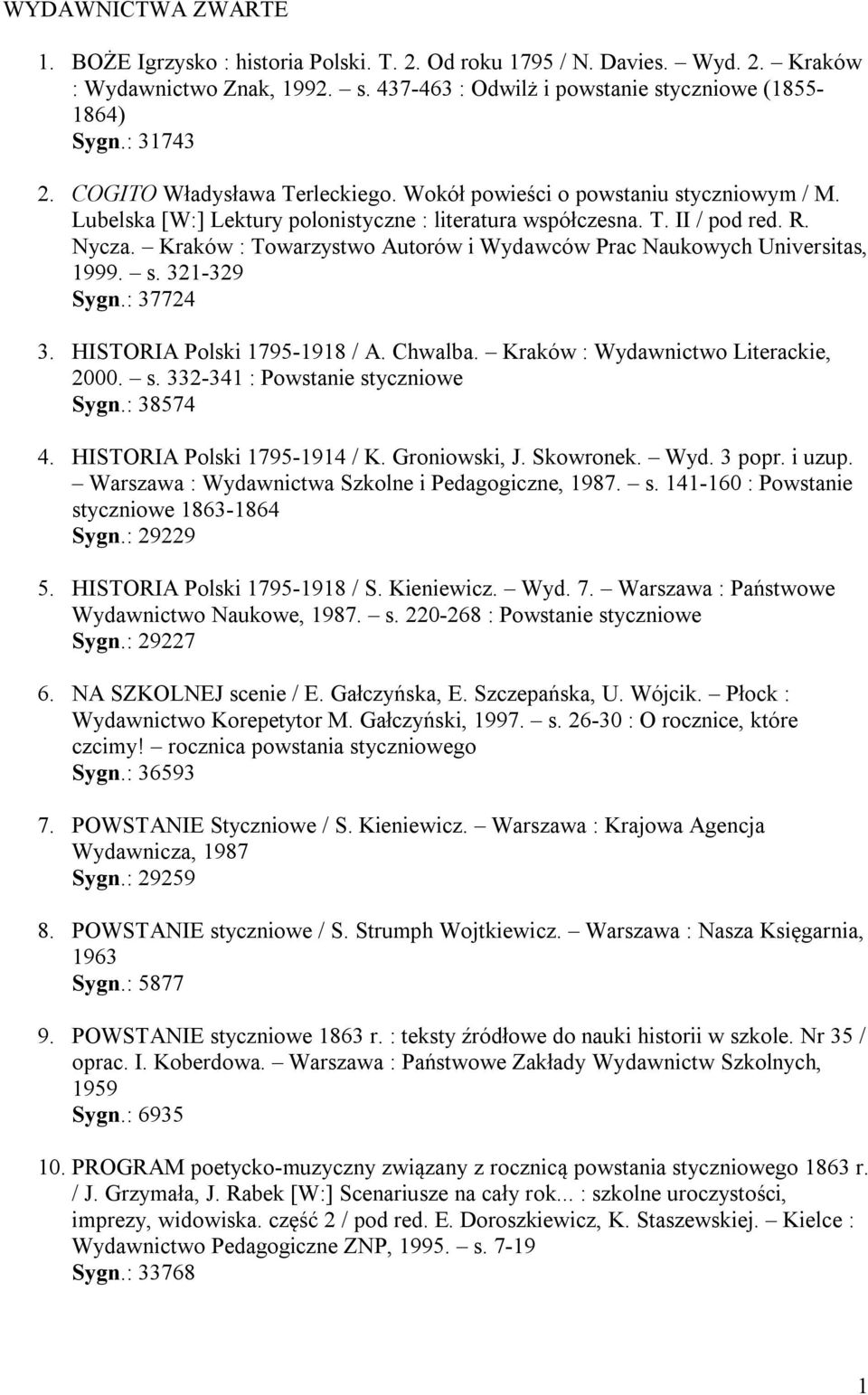 Kraków : Towarzystwo Autorów i Wydawców Prac Naukowych Universitas, 1999. s. 321-329 Sygn.: 37724 3. HISTORIA Polski 1795-1918 / A. Chwalba. Kraków : Wydawnictwo Literackie, 2000. s. 332-341 : Powstanie styczniowe Sygn.