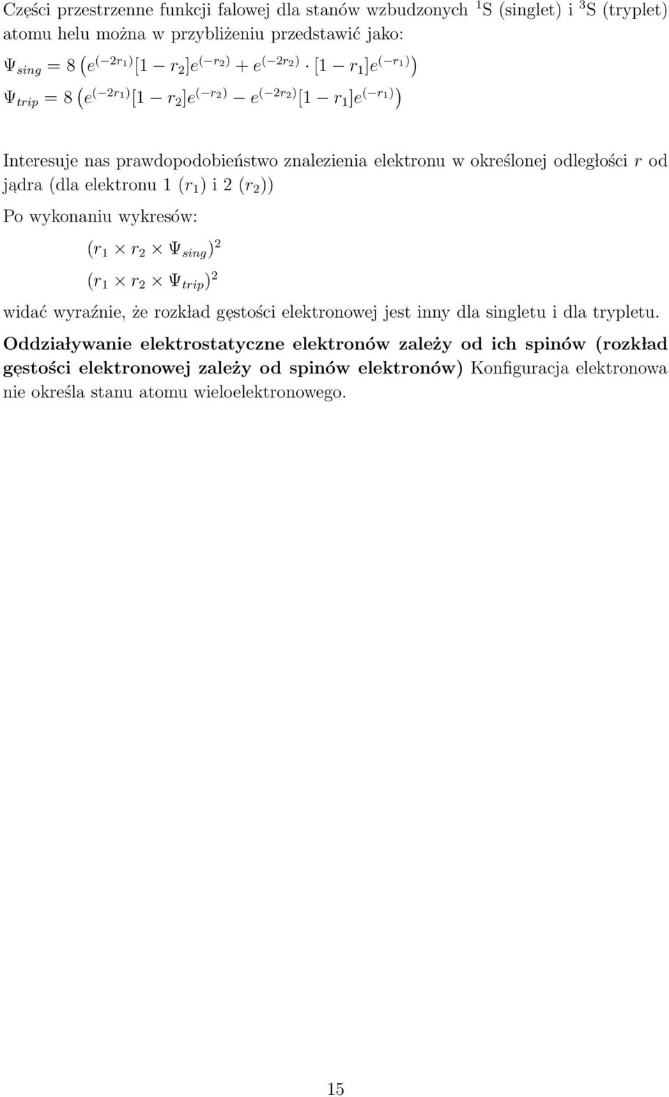 elektronu 1 (r 1 ) i (r )) Po wykonaniu wykresów: (r 1 r Ψ sing ) (r 1 r Ψ trip ) widać wyraźnie, że rozk lad g estości elektronowej jest inny dla singletu i dla trypletu.