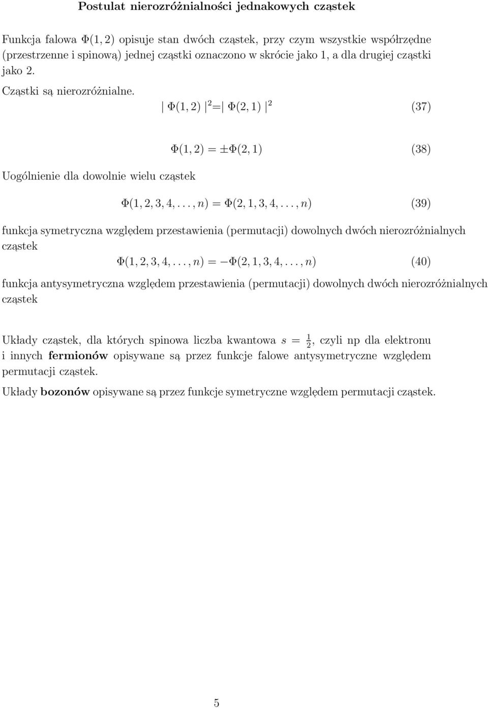 .., n) (39) funkcja symetryczna wzgledem przestawienia (permutacji) dowolnych dwóch nierozróżnialnych czastek Φ(1,, 3, 4,..., n) = Φ(, 1, 3, 4,.