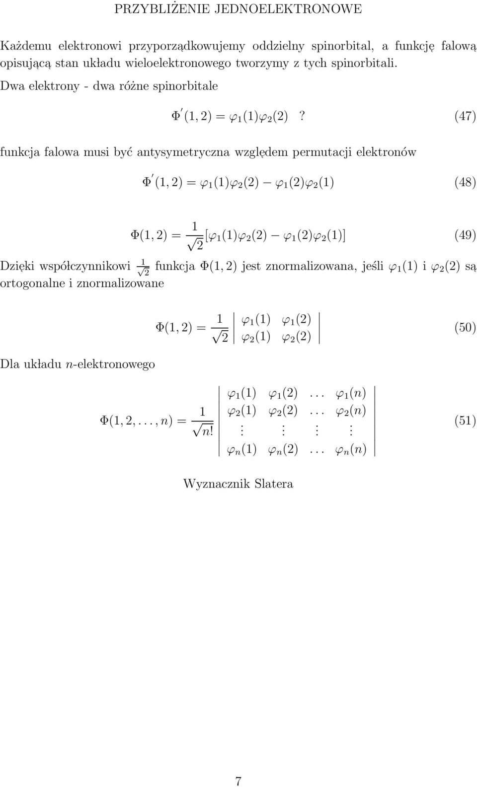 (47) funkcja falowa musi być antysymetryczna wzgl edem permutacji elektronów Φ (1, ) = ϕ 1 (1)ϕ () ϕ 1 ()ϕ (1) (48) Φ(1, ) = 1 [ϕ 1 (1)ϕ () ϕ 1 ()ϕ (1)] (49) 1 Dzieki wspó