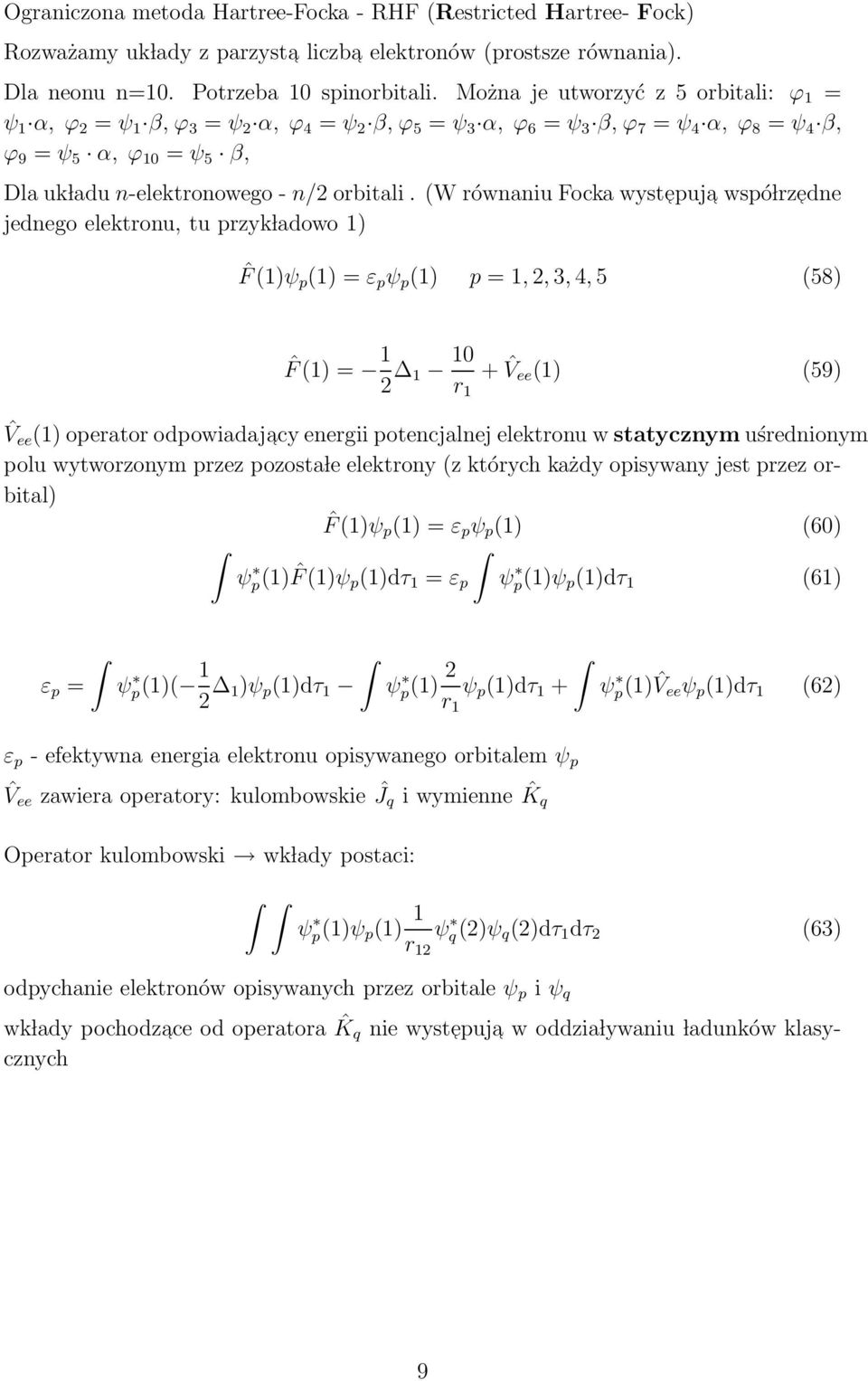 (W równaniu Focka wystepuj a wspó lrzedne jednego elektronu, tu przyk ladowo 1) ˆF (1)ψ p (1) = ε p ψ p (1) p = 1,, 3, 4, 5 (58) ˆF (1) = 1 1 10 r 1 + ˆV ee (1) (59) ˆV ee (1) operator odpowiadajacy