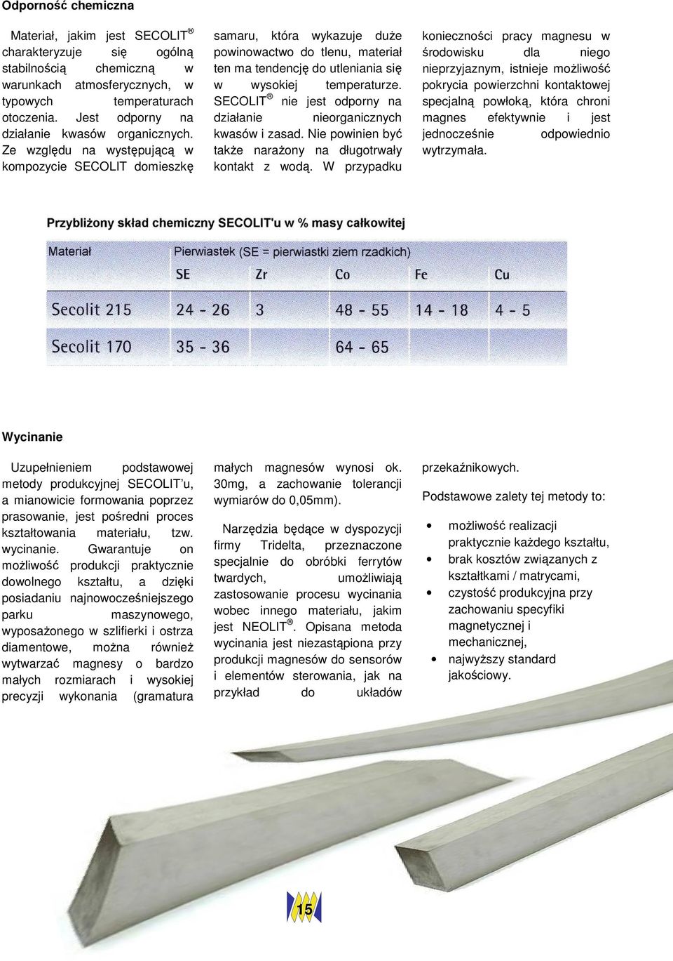 Ze względu na występującą w kompozycie SECOLIT domieszkę samaru, która wykazuje duże powinowactwo do tlenu, materiał ten ma tendencję do utleniania się w wysokiej temperaturze.