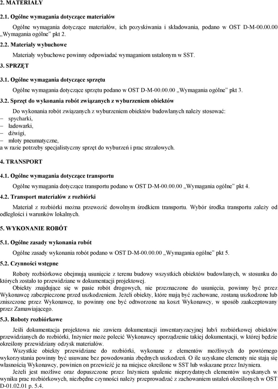 Sprzęt do wykonania robót związanych z wyburzeniem obiektów Do wykonania robót związanych z wyburzeniem obiektów budowlanych należy stosować: spycharki, ładowarki, dźwigi, młoty pneumatyczne, a w