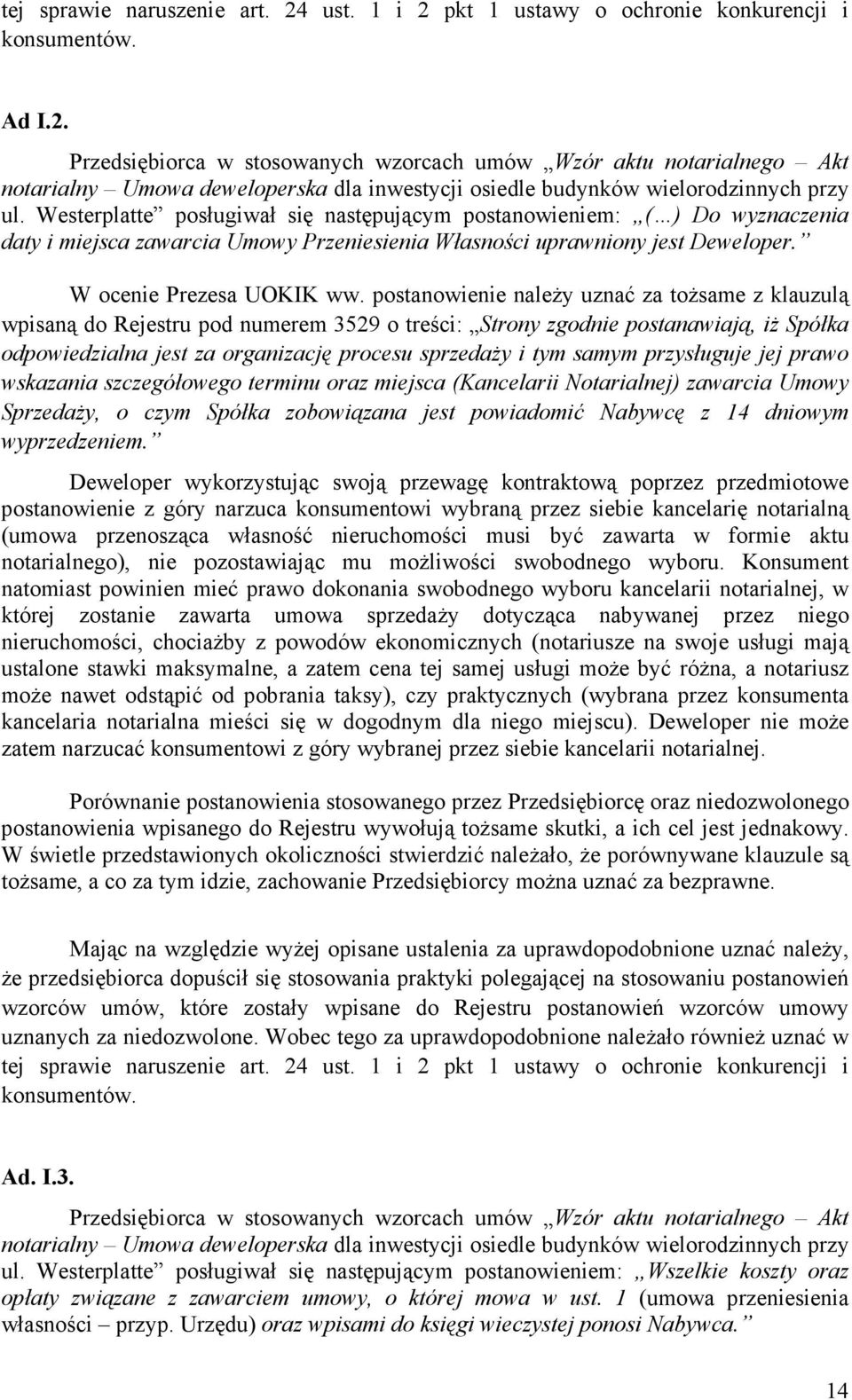 postanowienie naleŝy uznać za toŝsame z klauzulą wpisaną do Rejestru pod numerem 3529 o treści: Strony zgodnie postanawiają, iŝ Spółka odpowiedzialna jest za organizację procesu sprzedaŝy i tym samym