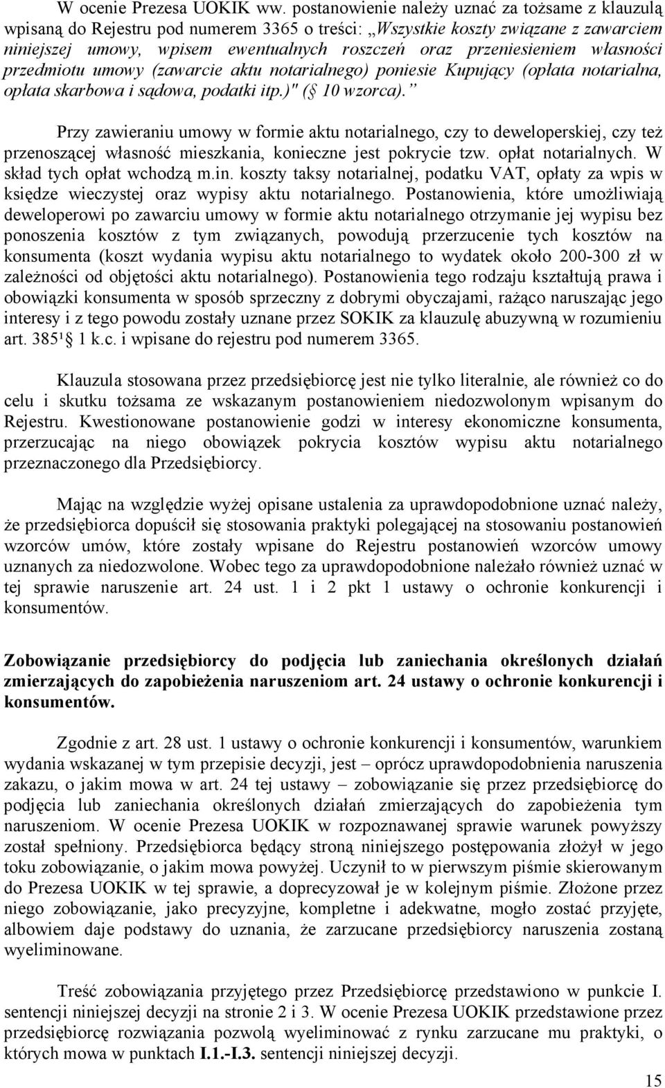 przeniesieniem własności przedmiotu umowy (zawarcie aktu notarialnego) poniesie Kupujący (opłata notarialna, opłata skarbowa i sądowa, podatki itp.)" ( 10 wzorca).